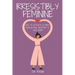 Irresistibly Feminine: How To Activate A Man's Everlasting Devotion To Your Heart - A Woman's Love Guide To Successful Dating and Relationshi