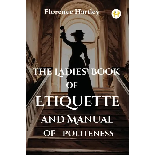 The Ladies' Book of Etiquette and Manual of Politeness
