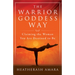 The Warrior Goddess Way: Claiming the Woman You Are Destined to Be