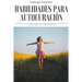 Habilidades para autocuración: Cambios prácticos para tomar decisiones conscientes, recuperar tu poder y crear una vida más plena