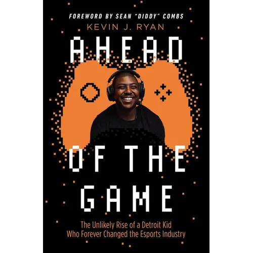 Ahead of the Game: The Unlikely Rise of a Detroit Kid Who Forever Changed the Esports Industry