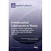 Antimicrobial Substances in Plants: Discovery of New Compounds, Properties, Food and Agriculture Applications, and Sustainable Recovery