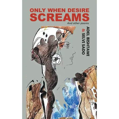 Only When Desire Screams: And Other Poems