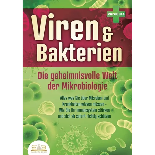 VIREN & BAKTERIEN - Die geheimnisvolle Welt der Mikrobiologie: Alles was Sie über Mikroben und Krankheiten wissen müssen - Wie Sie Ihr Immunsystem stä