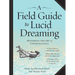 A Field Guide to Lucid Dreaming: Mastering the Art of Oneironautics
