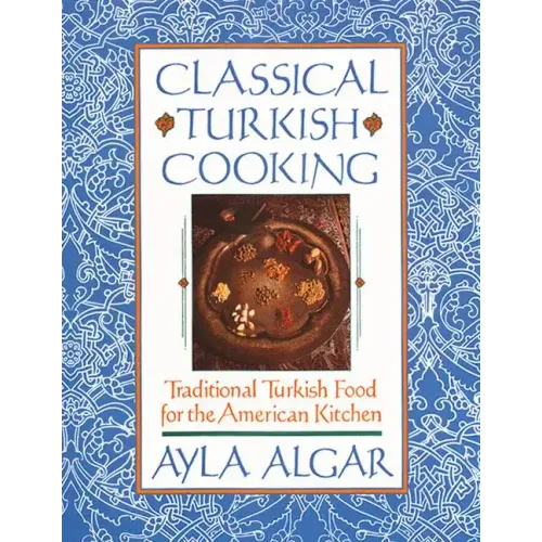 Classical Turkish Cooking: Traditional Turkish Food for the American Kitchen