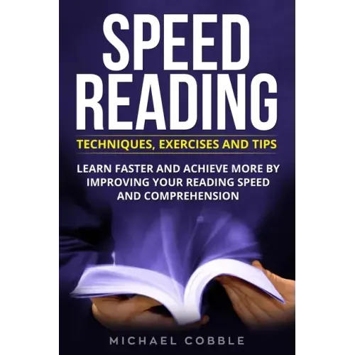 Speed Reading: Techniques Exercises and Tips: Learn Faster And Achieve More By Improving Your Reading Speed And Comprehension