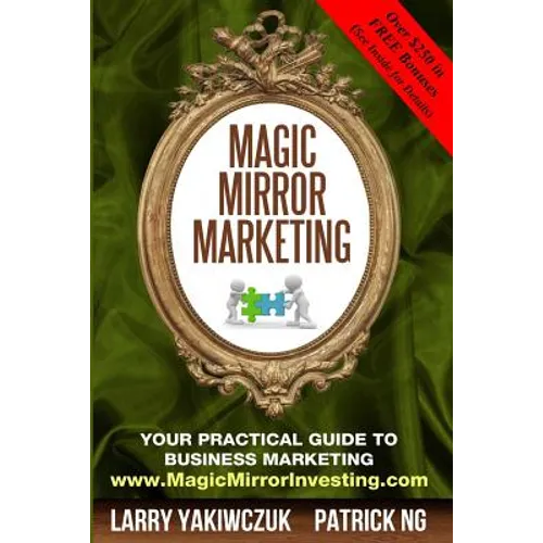 Magic Mirror Marketing: Your Practical Guide to Business Marketing