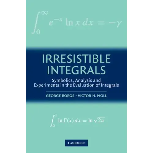 Irresistible Integrals: Symbolics, Analysis and Experiments in the Evaluation of Integrals