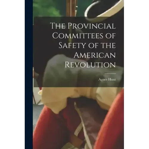 The Provincial Committees of Safety of the American Revolution