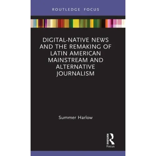 Digital-Native News and the Remaking of Latin American Mainstream and Alternative Journalism