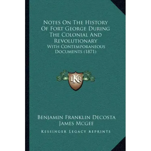 Notes On The History Of Fort George During The Colonial And Revolutionary: With Contemporaneous Documents (1871)