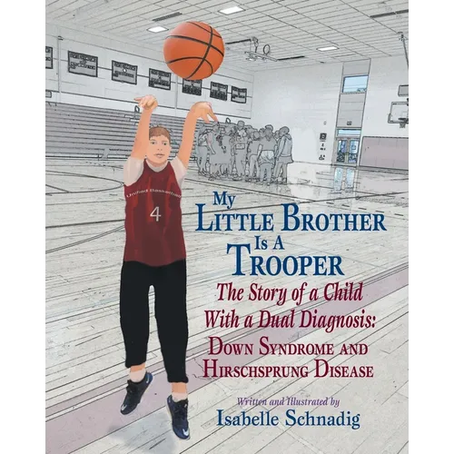 My Little Brother Is a Trooper: The Story of a Child With a Dual Diagnosis: Down Syndrome and Hirschsprung Disease