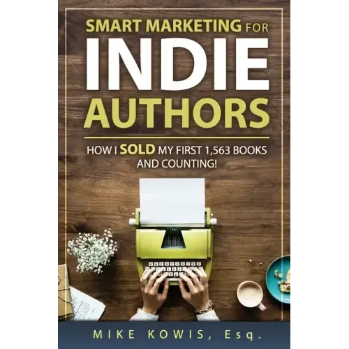 Smart Marketing for Indie Authors: How I Sold my First 1,563 Books and Counting!