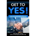 Get to YES!: Idea-rich introductions to the subtle art of creative persuasion in sales and negotiation