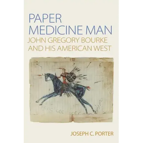 Paper Medicine Man: John Gregory Bourke and His American West