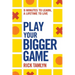 Play Your Bigger Game: 9 Minutes to Learn, a Lifetime to Live