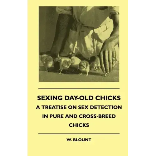 Sexing Day-Old Chicks - A Treatise on Sex Detection in Pure and Cross-Breed Chicks