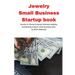 Jewelry Business Small Business Startup book: Secrets to discount startup business supplies, fundraising & expert home business plan