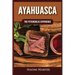 Ayahuasca: The Psychedelic Experience