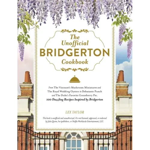 The Unofficial Bridgerton Cookbook: From the Viscount's Mushroom Miniatures and the Royal Wedding Oysters to Debutante Punch and the Duke's Favorite G
