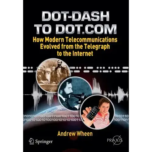 Dot-Dash to Dot.com: How Modern Telecommunications Evolved from the Telegraph to the Internet