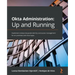 Okta Administration: Up and Running: Implement enterprise-grade identity and access management for on-premises and cloud apps