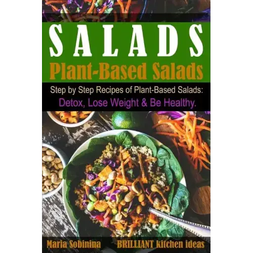 Salads: Step by Step Recipes of Plant-Based Salads. Detox, Lose Weight & Be Healthy.