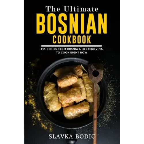 The Ultimate Bosnian Cookbook: 111 Dishes From Bosnia and Herzegovina To Cook Right Now