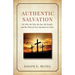 Authentic Salvation: The Why, the Who, the How, the Results, and the When of True Salvation in Christ