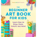 The Beginner Art Book for Kids: Learn How to Draw, Paint, Sculpt, and More!