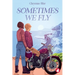 Sometimes we Fly