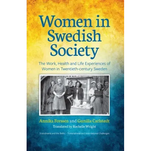 Women in Swedish Society: The Work, Health and Life Experiences of Women in Twentieth-century Sweden