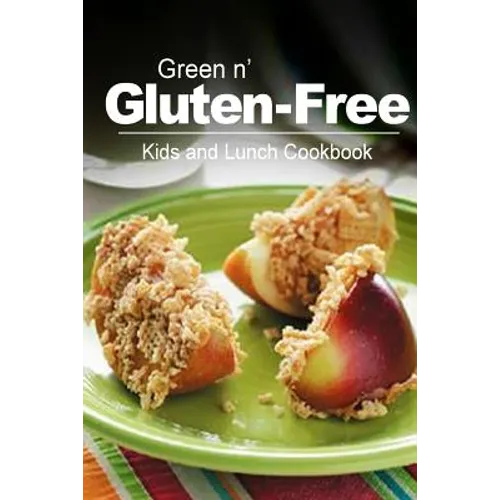 Green n' Gluten-Free - Kids and Lunch Cookbook: Gluten-Free cookbook series for the real Gluten-Free diet eaters