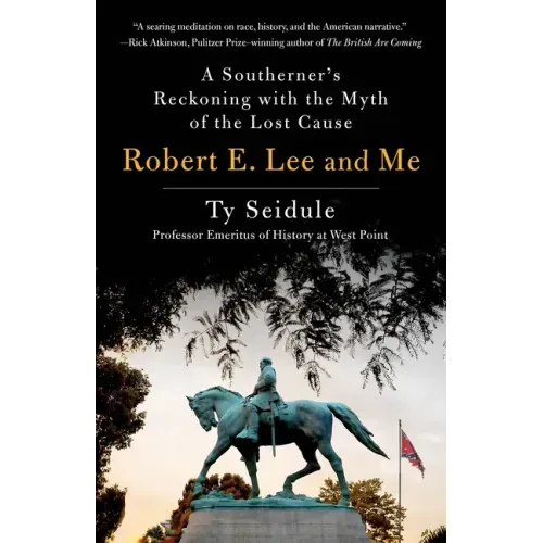 Robert E. Lee and Me: A Southerner's Reckoning with the Myth of the Lost Cause