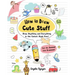How to Draw Cute Stuff: Draw Anything and Everything in the Cutest Style Ever!