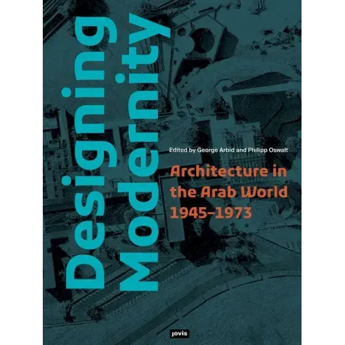 Designing Modernity: Architecture in the Arab World 1945-1973