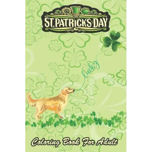 St Patricks Day Coloring Book For Adult: Lucky Golden Retriever Dog Shamrock An Adult Coloring Books St Patrick for Kids, Adults with Beautiful Irish