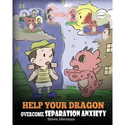 Help Your Dragon Overcome Separation Anxiety: A Cute Children's Story to Teach Kids How to Cope with Different Kinds of Separation Anxiety, Loneliness