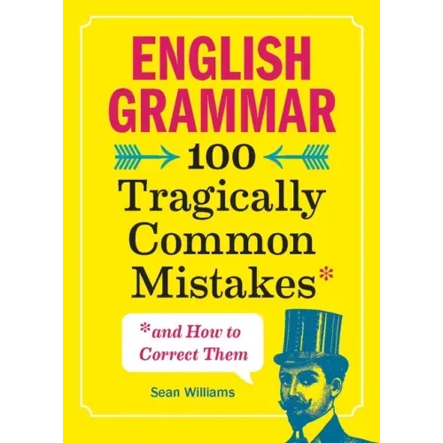 English Grammar: 100 Tragically Common Mistakes (and How to Correct Them)