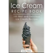 Ice Cream Recipe Book: 100 Best and Delicious Ice Cream Recipes