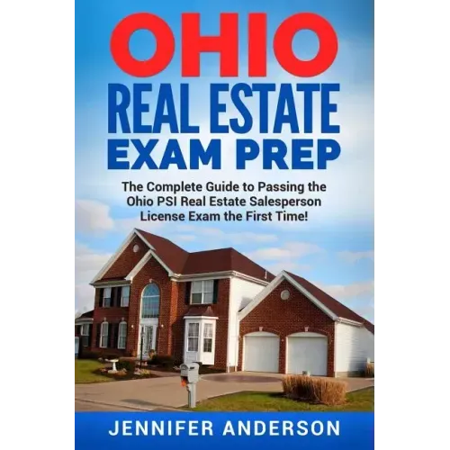 Ohio Real Estate Exam Prep: The Complete Guide to Passing the Ohio PSI Real Estate Salesperson License Exam the First Time!
