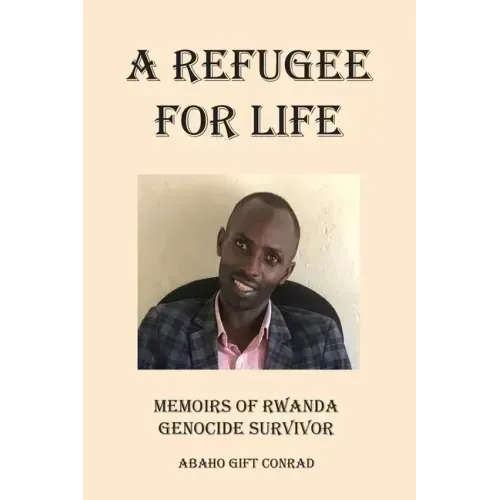 A Refugee For Life: Memoirs of Rwanda Genocide Survivor