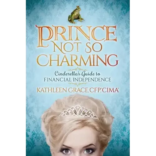Prince Not So Charming: Cinderella's Guide to Financial Independence