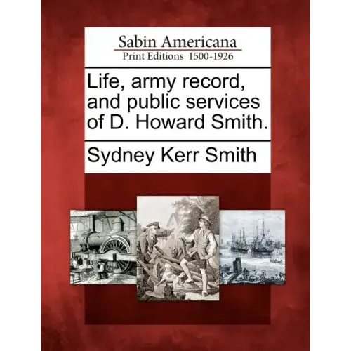 Life, Army Record, and Public Services of D. Howard Smith.