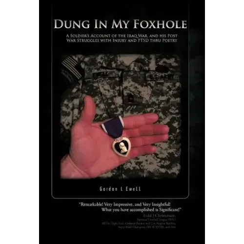Dung in My Foxhole: A Soldier's Account of the Iraq War, and His Post War Struggles with Injury and Ptsd Thru Poetry