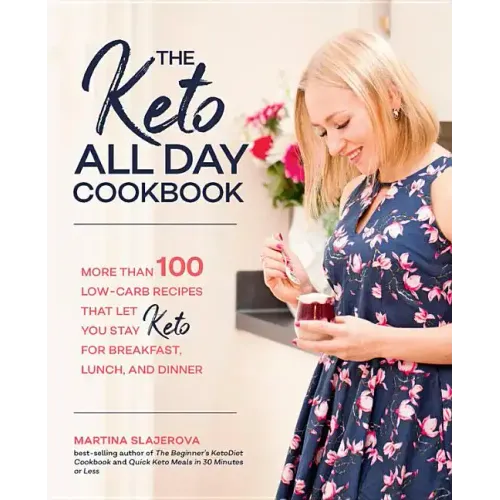 The Keto All Day Cookbook: More Than 100 Low-Carb Recipes That Let You Stay Keto for Breakfast, Lunch, and Dinner