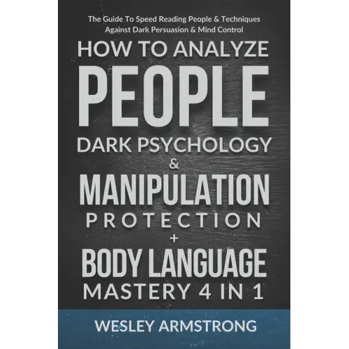 How To Analyze People, Dark Psychology & Manipulation Protection + Body Language Mastery 4 in 1: The Guide To Speed Reading People & Techniques Agains