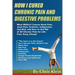 How I Cured Chronic Pain and Digestive Problems: What REALLY Causes Back Pain, Joint Pain, Arthritis, Indigestion and RLS, and How to Get Rid of All C