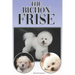 The Bichon Frise: A Complete and Comprehensive Beginners Guide To: Buying, Owning, Health, Grooming, Training, Obedience, Understanding